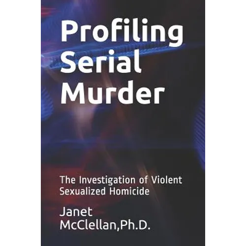 Profiling Serial Murder: The Investigation of Violent Sexualized Homicide - Paperback