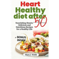 Heart Healthy Diet After 50: Nourishing Hearts: Delicious and Nutritious Recipes for a Healthy Life - Paperback