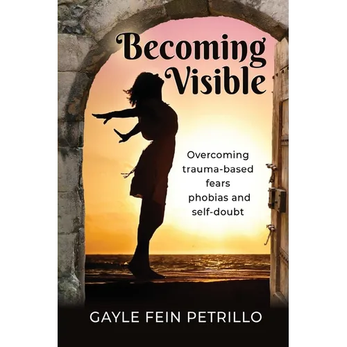 Becoming Visible: Overcoming Trauma-Based Fears, Phobias and Self-Doubt - Paperback