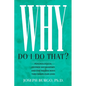Why Do I Do That?: Psychological Defense Mechanisms and the Hidden Ways They Shape Our Lives - Paperback