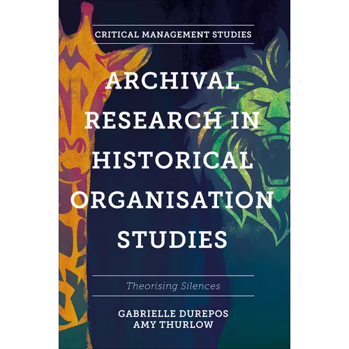 Archival Research in Historical Organisation Studies: Theorising Silences - Hardcover