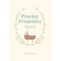 Praying in Pregnancy: Cradling Your Baby in God's Promises - Hardcover