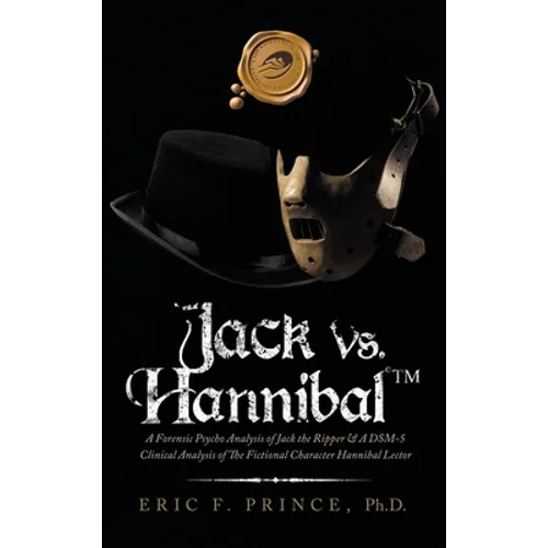 Jack Vs. Hannibal (c) Tm: A Forensic Psycho Analysis of Jack the Ripper & a Dsm-5 Clinical Analysis of the Fictional Character Hannibal Lector - Hardcover