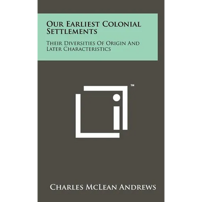 Our Earliest Colonial Settlements: Their Diversities Of Origin And Later Characteristics - Hardcover