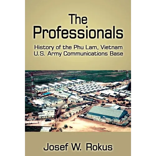 The Professionals: History of the Phu Lam, Vietnam U.S. Army Communications Base - Hardcover