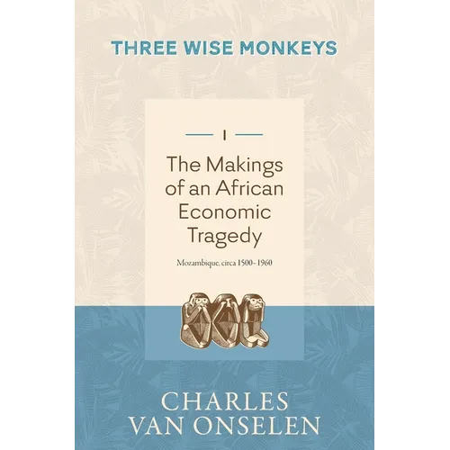 THE MAKINGS OF AN AFRICAN ECONOMIC TRAGEDY - Volume 1/Three Wise Monkeys - Paperback