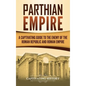 Parthian Empire: A Captivating Guide to the Enemy of the Roman Republic and Roman Empire - Hardcover
