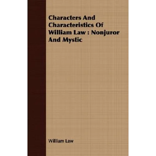 Characters And Characteristics Of William Law: Nonjuror And Mystic - Paperback