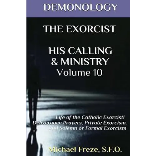 Demonology the Exorcist His Calling & Ministry: Deliverance Private Exorcism Sol - Paperback