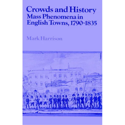 Crowds and History: Mass Phenomena in English Towns, 1790 1835 - Paperback