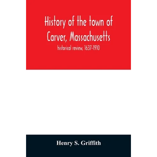 History of the town of Carver, Massachusetts: historical review, 1637-1910 - Paperback