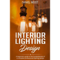 Interior Lighting Design: A beginners guide to the fundamentals of a complete professional lighting design - Paperback