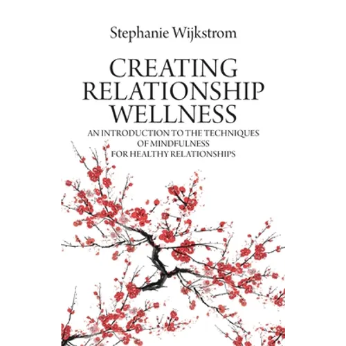 Creating Relationship Wellness: An Introduction to the Techniques of Mindfulness for Healthy Relationships - Paperback