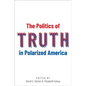 The Politics of Truth in Polarized America - Hardcover