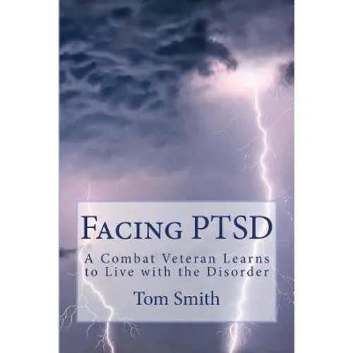 Facing PTSD: A Combat Veteran Learns to Live with the Disorder - Paperback