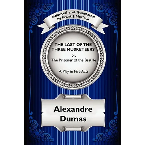 The Last of the Three Musketeers; Or, the Prisoner of the Bastille: A Play in Five Acts - Paperback