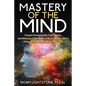 Mastery of the Mind: Conquer Procrastination, Crush Anxiety, and Obliterate 17 Other Mental Wastes to Take Control of Your Mind, and Take C - Paperback