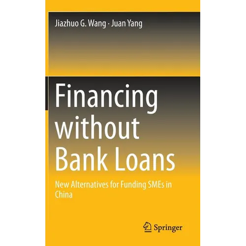 Financing Without Bank Loans: New Alternatives for Funding Smes in China - Hardcover