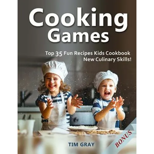 Cooking Games: Top 35 Fun Recipes Kids Cookbook New Culinary Skills! - Paperback