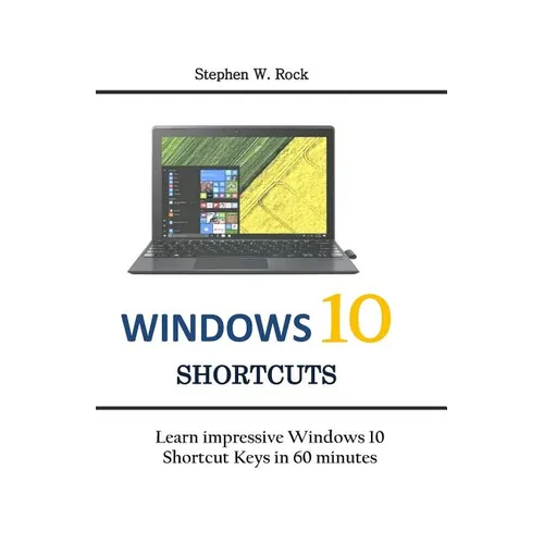 Windows 10 Shortcuts: Learn impressive Windows 10 Shortcut Keys in 60 minutes - Paperback