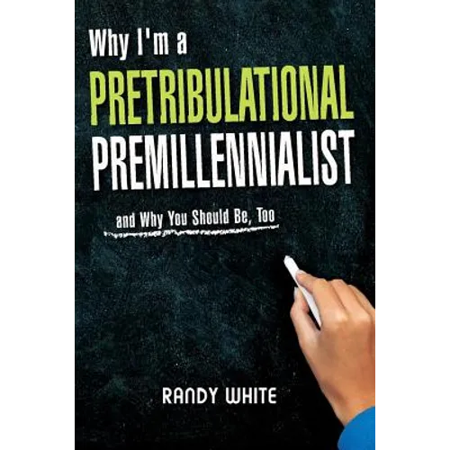 Why I Am A Pretribulational Premillennialist: And Why You Should Be, Too - Paperback
