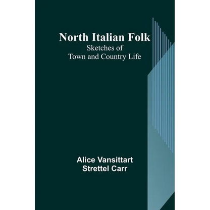 North Italian Folk: Sketches of Town and Country Life - Paperback