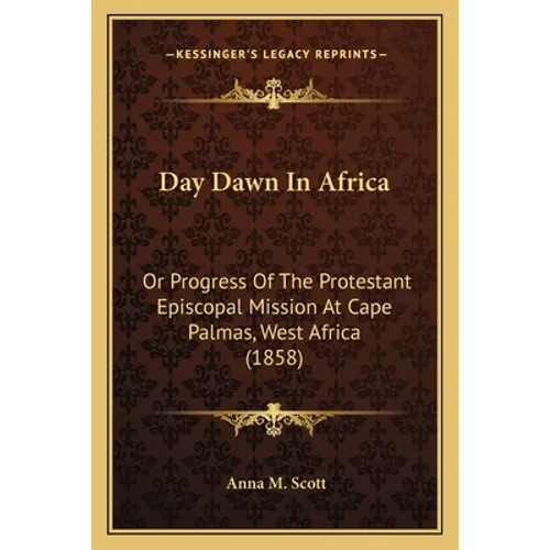 Day Dawn In Africa: Or Progress Of The Protestant Episcopal Mission At Cape Palmas, West Africa (1858) - Paperback