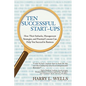 Ten Successful Start-Ups: How Their Setbacks, Management Strategies, and Practical Lessons Can Help You Succeed in Business - Paperback