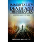 Immortality, Death and the Hereafter: Exposing mankind's most enduring deception about the soul - Paperback