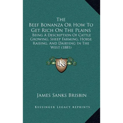The Beef Bonanza Or How To Get Rich On The Plains: Being A Description Of Cattle Growing, Sheep Farming, Horse Raising, And Dairying In The West (1881 - Hardcover