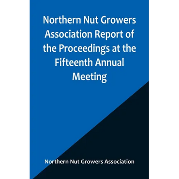 Northern Nut Growers Association Report of the Proceedings at the Fifteenth Annual Meeting; New York City, September 3, 4 and 5, 1924 - Paperback