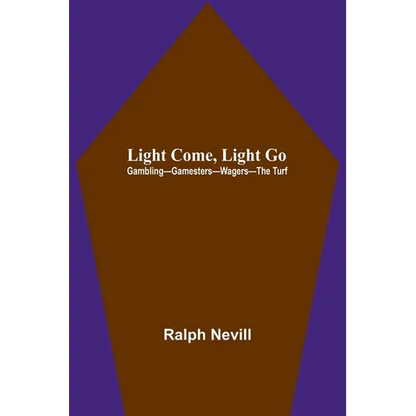 Light Come, Light Go: Gambling-Gamesters-Wagers-The Turf - Paperback