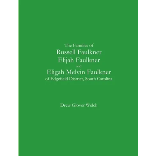 The Families of Russell Faulkner, Elijah Faulkner, and Eligah Melvin Faulkner of Edgefield District, South Carolina - Paperback