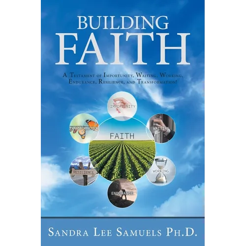 Building Faith: A Testament of Importunity, Waiting, Working, Endurance, Resilience, and Transformation! - Paperback
