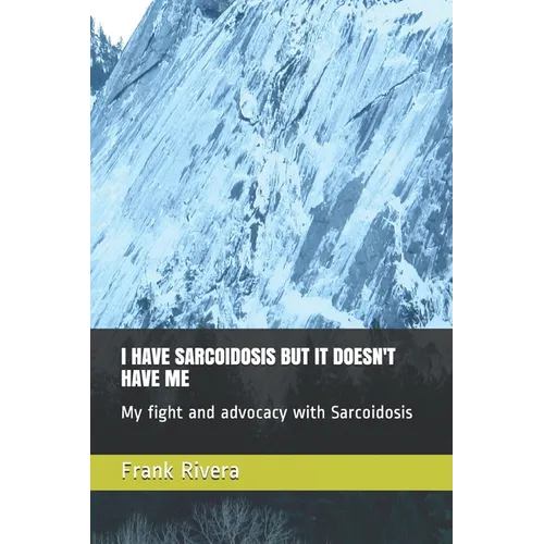 I Have Sarcoidosis But It Doesn't Have Me: My fight and advocacy with Sarcoidosis - Paperback