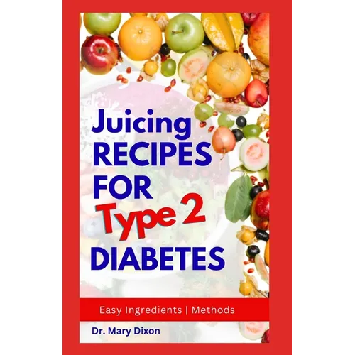 Juicing Recipes for Type 2 Diabetes: Learn How to Make Low Sugar Diet Drinks to Manage Diabetic Complications - Paperback