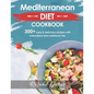 Mediterannean Diet Cookbook For Beginners: 300+ Delicious Recipes With Step-By-Step Instructions And Nutritional Information - Paperback