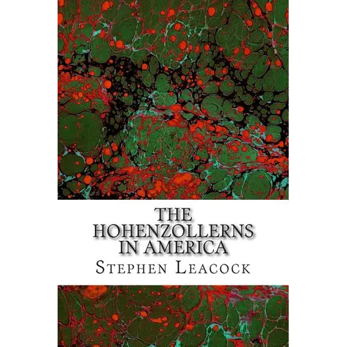 The Hohenzollerns In America: (Stephen Leacock Classics Collection) - Paperback