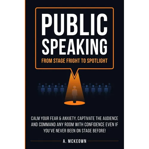 Public Speaking: Calm Your Fear & Anxiety, Captivate the Audience and Command Any Room with Confidence, Even if You've Never Been on St - Paperback