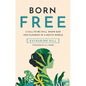 Born Free: A Call to Be Still, Know God and Flourish in a Hectic World - Hardcover