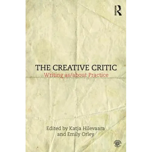 The Creative Critic: Writing As/About Practice - Paperback