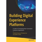 Building Digital Experience Platforms: A Guide to Developing Next-Generation Enterprise Applications - Paperback