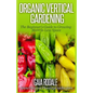 Organic Vertical Gardening: The Beginner's Guide to Growing More in Less Space - Paperback