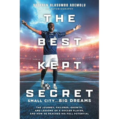 The Best Kept Secret: The Journey, Failures, Growth, and Lessons of a Soccer Player, and How He Reached His Full Potential - Paperback