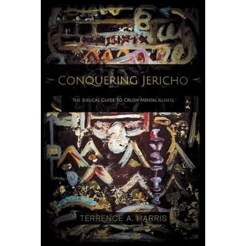 Conquering Jericho: The Biblical Guide to Crush Mental Illness - Paperback