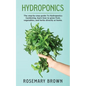 hydroponics: The step-by-step guide To Hydroponics Gardening, learn how to grow fruit, vegetables and herbs directly at home. - Paperback