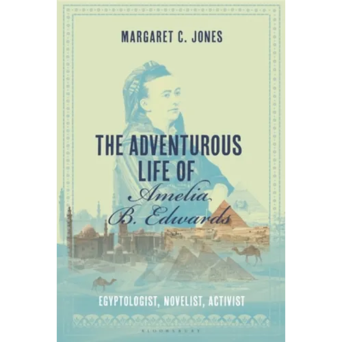 The Adventurous Life of Amelia B. Edwards: Egyptologist, Novelist, Activist - Hardcover