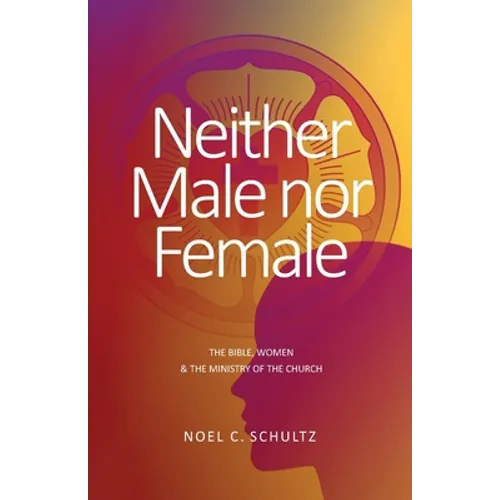 Neither Male nor Female: The Bible, Women & The Ministry of the Church - Paperback