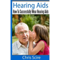 Hearing Aids: How To Successfully Wear Hearing Aids - Paperback