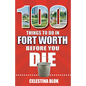 100 Things to Do in Fort Worth Before You Die - Paperback